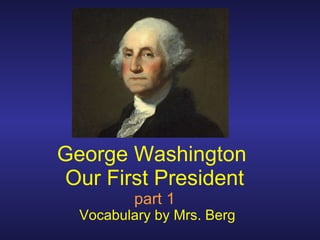 George Washington  Our First President part 1 Vocabulary by Mrs. Berg 