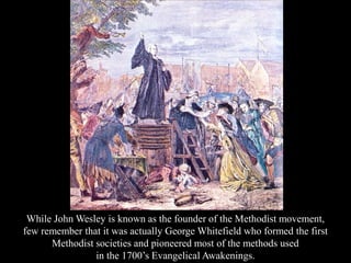 It was Whitefield that
pioneered preaching in fields
rather than churches,
publishing magazines and
holding conferences.
W...