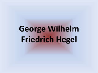 George Wilhelm Friedrich Hegel 