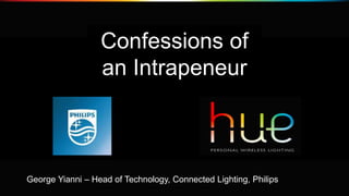 Confessions of 
an Intrapeneur 
Tommaso Gritti 
Philips Consumer Luminaires 
GOecotorbgeer Y4 i2a0n1n2i – Head of Technology, Connected Lighting, Philips 
 