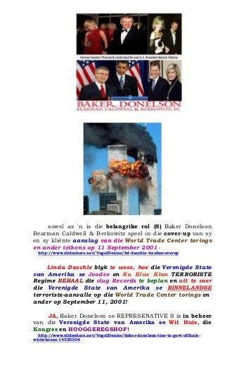 sowel as 'n is die belangrike rol (S) Baker Donelson Bearman Caldwell & Berkowitz speel in die cover-up van sy en sy kli?nte aanslag van die World Trade Center torings en ander teikens op 11 September 2001 - 
http://www.slideshare.net/VogelDenise/bd-daschle-tiesfaacoverup 
Linda Daschle blyk te wees, hoe die Verenigde State van Amerika se Joodse en Ku Klux Klan TERRORISTE Regime BEHAAL die vlug Records te beplan en uit te voer die Verenigde State van Amerika se BINNELANDSE terroriste-aanvalle op die World Trade Center torings en ander op September 11, 2001! 
JA, Baker Donelson se REPRESENATIVE S is in beheer van die Verenigde State van Amerika se Wit Huis, die Kongres en HOOGGEREGSHOF! 
http://www.slideshare.net/VogelDenise/baker-donelson-ties-to-govt-officals- whitehouse-14530304 
 