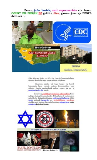 Beraz, judu horiek, zuri supremacists eta beren COUNT ER PIEZAK EZ gelditu dira, garren joan ey BESTE delituak . . . 
US v. Jimenez Recio, 123 S.Ct. 819 (2003) - konspirazio baten esentzia akordio bat legez kanpo egintzak egiteko da. 
Hitzarmen ekintza bat legez kanpo, eta horrek konspirazio baten esentzia osatzen, konprometitzea egon daitezke zigortu substantiboak delitua ensues ala ez. Id gaiztoak ezberdin bat da. 
Conspiracy publikoari mehatxu planteatzen baino gehiago eta dagokion substantibo delitua batzorde mehatxuaren gainetik, bai delitua konbinazioa egiten ere litekeena delako beste delituak batzorde eta probabilitatea gutxitzen duelako parte hartzen duten gizabanakoen egingo bere bidea abiatzen kriminalitatea. 
 