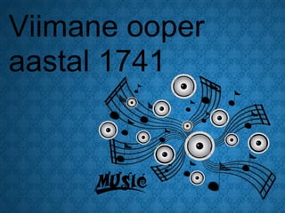 Viimane ooper
aastal 1741
 