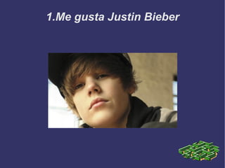 1.Me gusta Justin Bieber
 