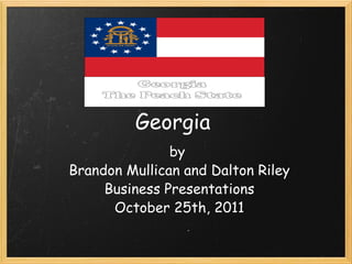 Georgia  by  Brandon Mullican and Dalton Riley Business Presentations October 25th, 2011 