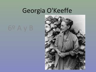 Georgia O'Keeffe

6º A y B
 