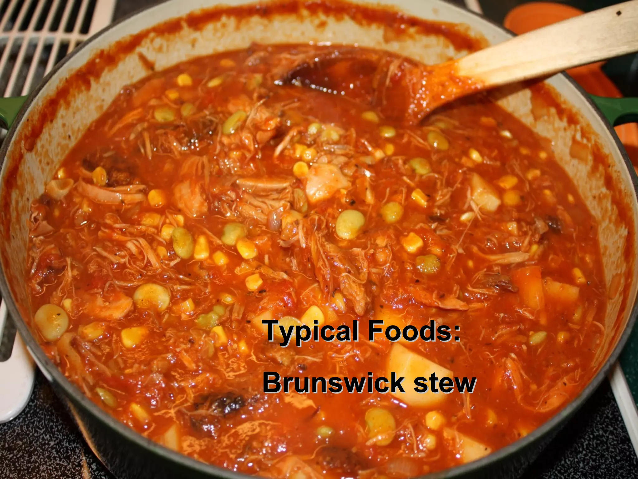 Typical Foods:
Brunswick stew