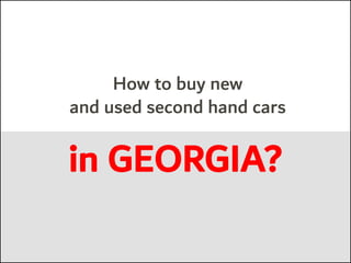 How to buy new
and used second hand cars
in GEORGIA?
 