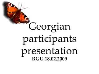 Georgian 
participants 
presentation
  RGU 18.02.2009
 