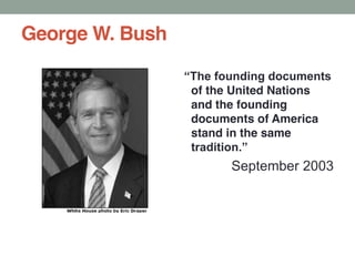 George W. Bush
of the United Nations
and the founding
documents of America
stand in the same
September 2003
Presented by FreedomAdvocates.org
 
