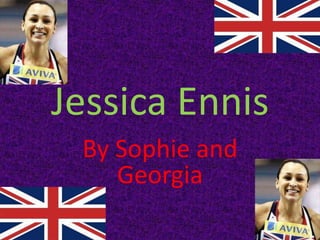 Jessica Ennis
 By Sophie and
    Georgia
 