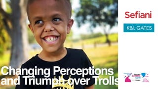Changing Perceptions
and Triumph over Trolls
 