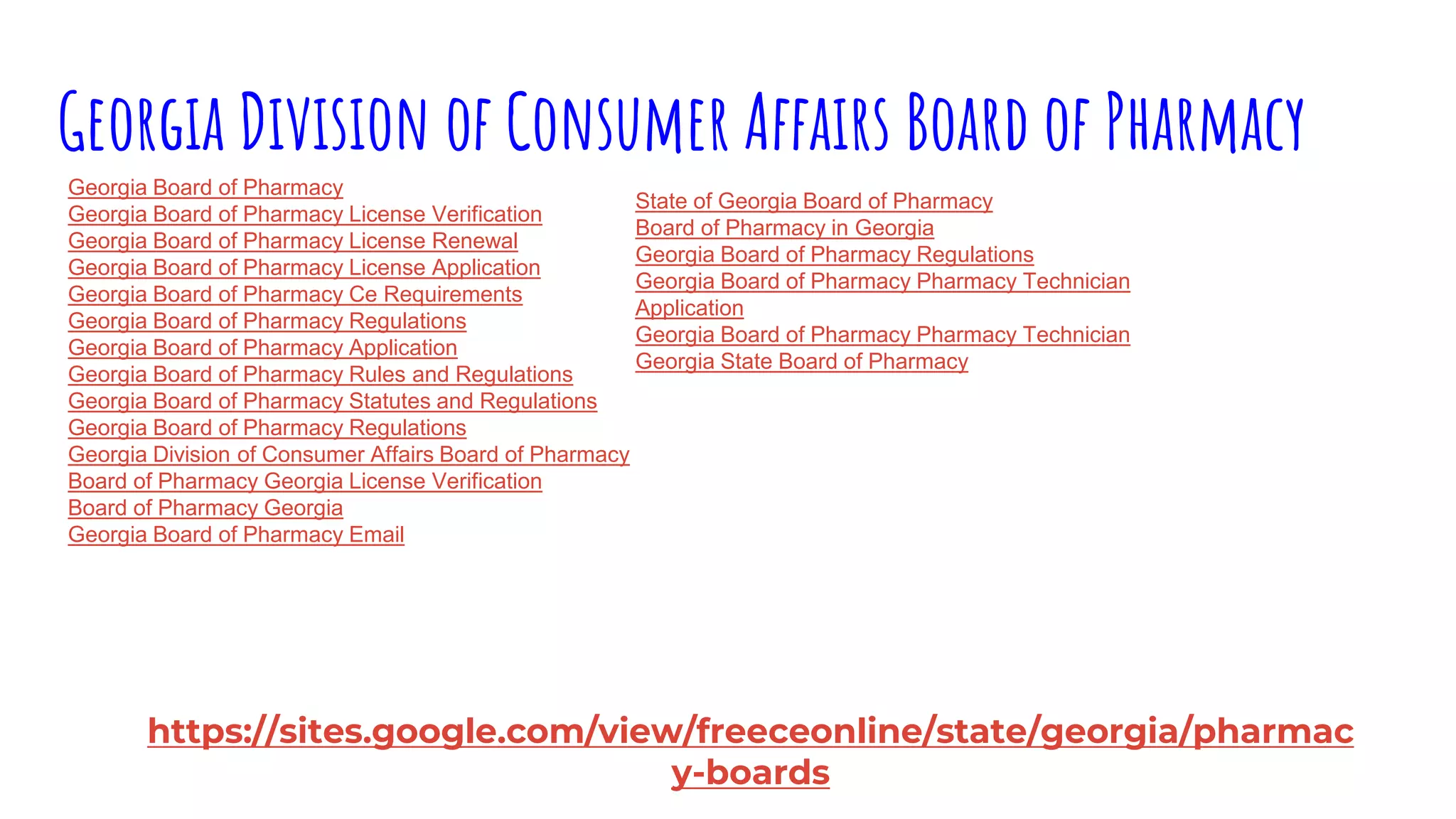 Georgia Division of Consumer Affairs Board of Pharmacy
https://sites.google.com/view/freeceonline/state/georgia/pharmac
y-boards
Georgia Board of Pharmacy
Georgia Board of Pharmacy License Verification
Georgia Board of Pharmacy License Renewal
Georgia Board of Pharmacy License Application
Georgia Board of Pharmacy Ce Requirements
Georgia Board of Pharmacy Regulations
Georgia Board of Pharmacy Application
Georgia Board of Pharmacy Rules and Regulations
Georgia Board of Pharmacy Statutes and Regulations
Georgia Board of Pharmacy Regulations
Georgia Division of Consumer Affairs Board of Pharmacy
Board of Pharmacy Georgia License Verification
Board of Pharmacy Georgia
Georgia Board of Pharmacy Email
State of Georgia Board of Pharmacy
Board of Pharmacy in Georgia
Georgia Board of Pharmacy Regulations
Georgia Board of Pharmacy Pharmacy Technician
Application
Georgia Board of Pharmacy Pharmacy Technician
Georgia State Board of Pharmacy
 