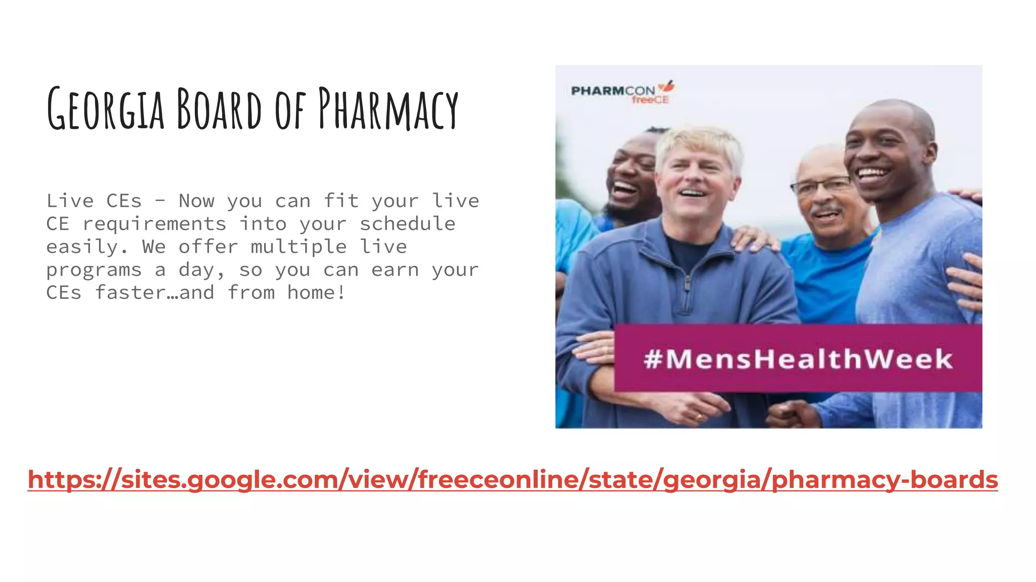 Georgia Board of Pharmacy
Live CEs - Now you can fit your live
CE requirements into your schedule
easily. We offer multiple live
programs a day, so you can earn your
CEs faster…and from home!
https://sites.google.com/view/freeceonline/state/georgia/pharmacy-boards
 