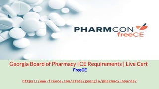 https://www.freece.com/state/georgia/pharmacy-boards/
FreeCE
Georgia Board of Pharmacy | CE Requirements | Live Cert
 