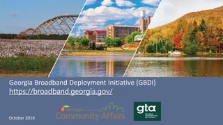 Georgia Broadband Deployment Initiative (GBDI)
https://broadband.georgia.gov/
October 2019 1
 