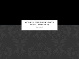2011-2012 Georgia Children’s Book Award Nominees 