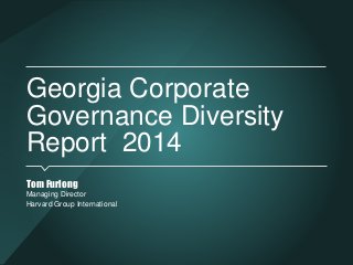 Georgia Corporate
Governance Diversity
Report 2014
Tom Furlong
Managing Director
Harvard Group International
 