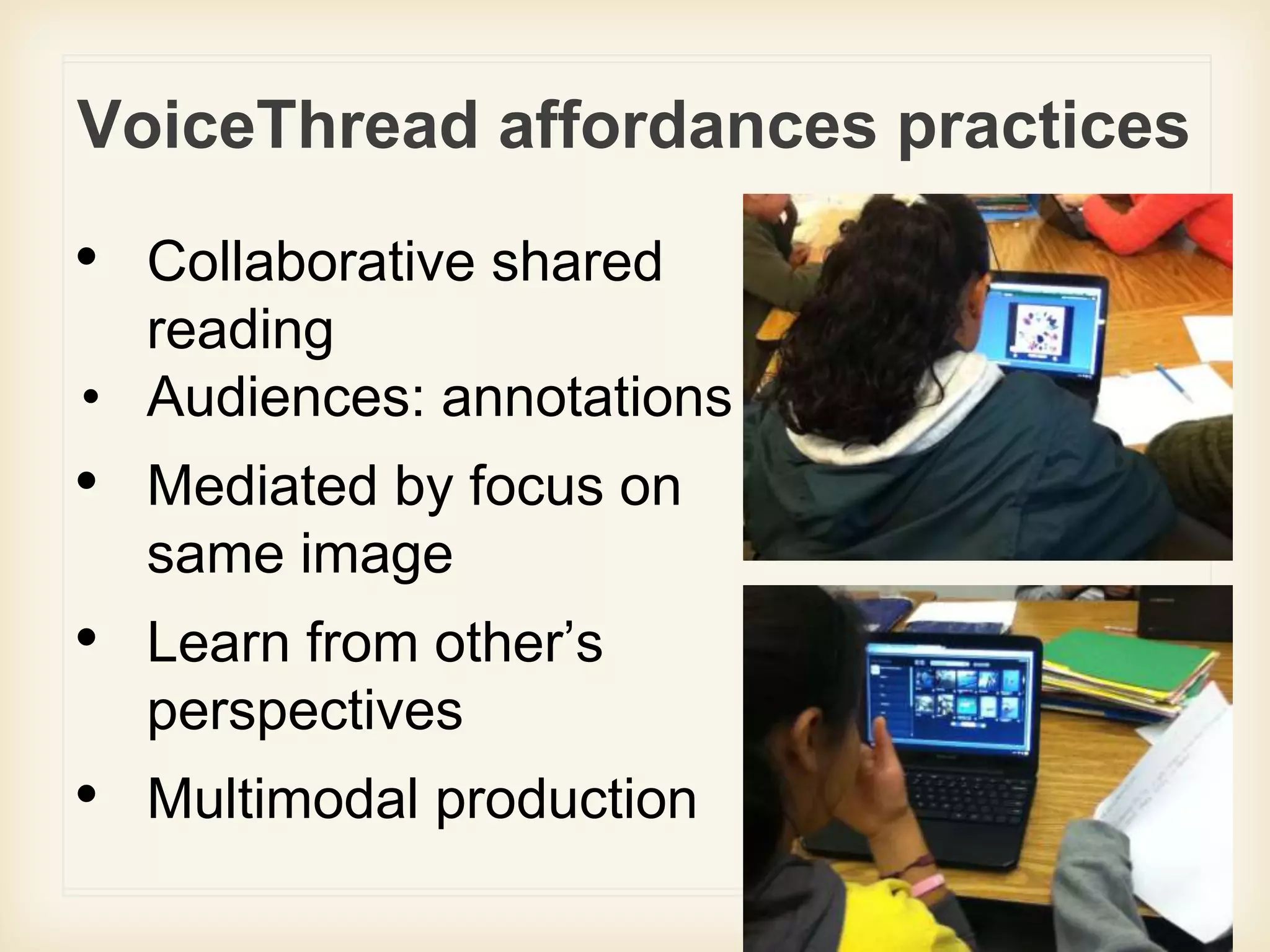 VoiceThread affordances practices
• Collaborative shared
reading
• Audiences: annotations
• Mediated by focus on
same image
• Learn from other’s
perspectives
• Multimodal production
 