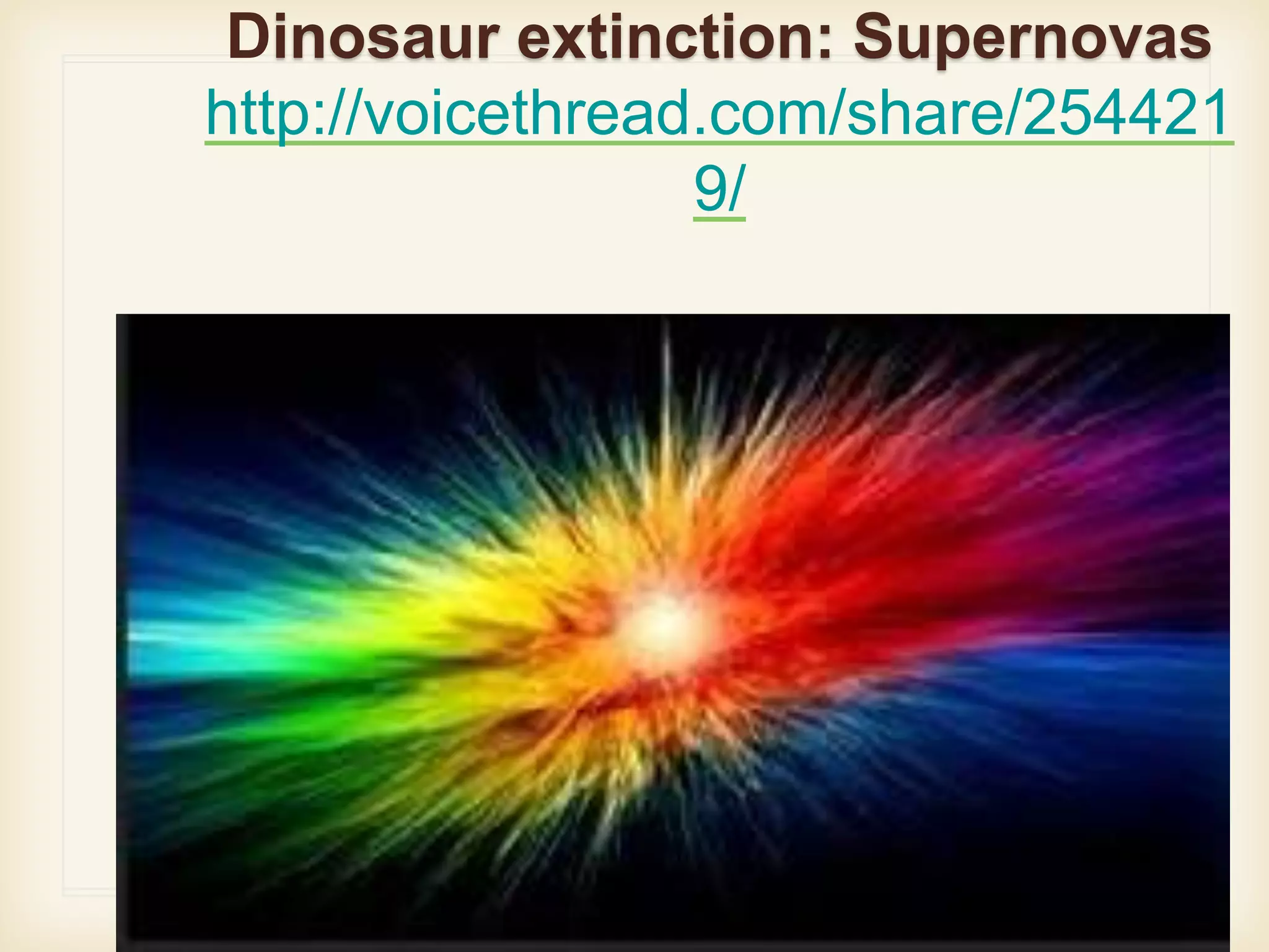 Dinosaur extinction: Supernovas
http://voicethread.com/share/254421
9/
● http://voicethread.com/share/2544219/
 