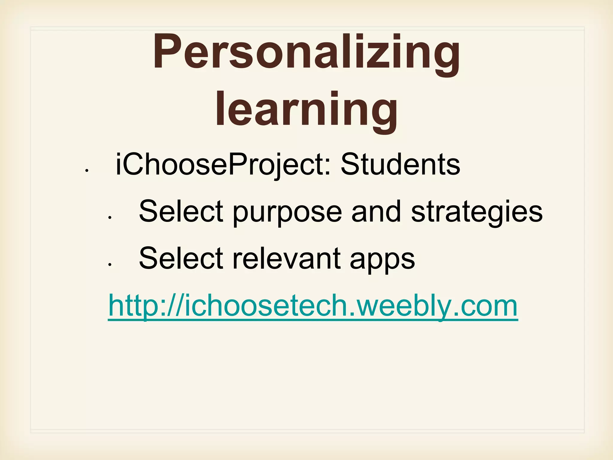 Personalizing
learning
• iChooseProject: Students
• Select purpose and strategies
• Select relevant apps
http://ichoosetech.weebly.com
 