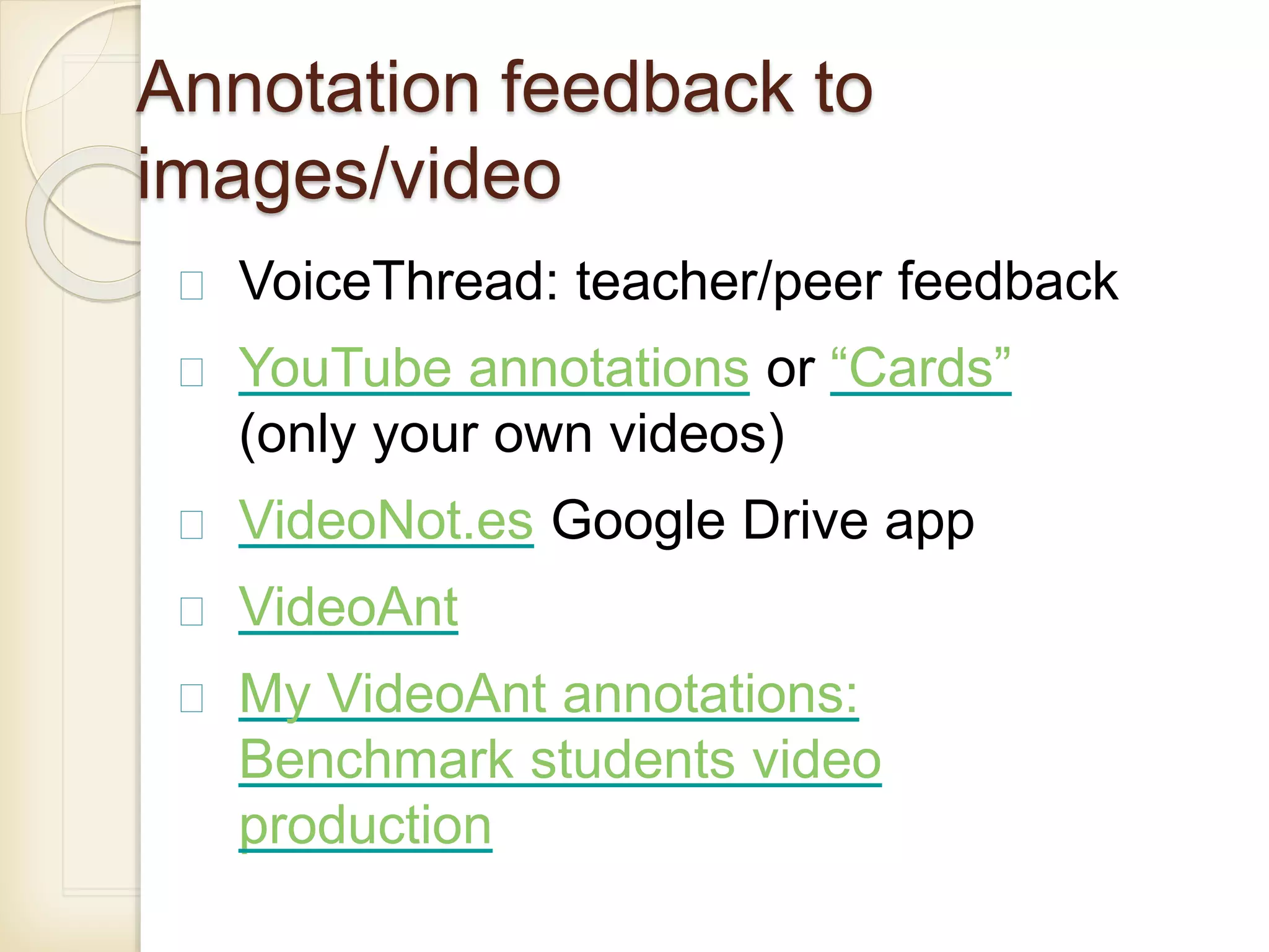 Annotation feedback to
images/video
VoiceThread: teacher/peer feedback
YouTube annotations or “Cards”
(only your own videos)
VideoNot.es Google Drive app
VideoAnt
My VideoAnt annotations:
Benchmark students video
production
 
