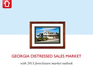 GEORGIA DISTRESSED SALES MARKET
   with 2013 foreclosure market outlook
 