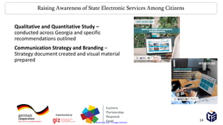 Restricted Use - À usage restreint
Raising Awareness of State Electronic Services Among Citizens
Qualitative and Quantitative Study –
conducted across Georgia and specific
recommendations outlined
Communication Strategy and Branding –
Strategy document created and visual material
prepared
14
 