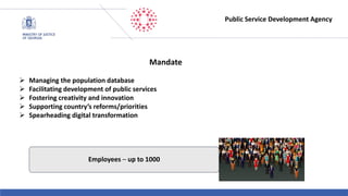 Restricted Use - À usage restreint
Public Service Development Agency
Mandate
 Managing the population database
 Facilitating development of public services
 Fostering creativity and innovation
 Supporting country’s reforms/priorities
 Spearheading digital transformation
Employees – up to 1000
 