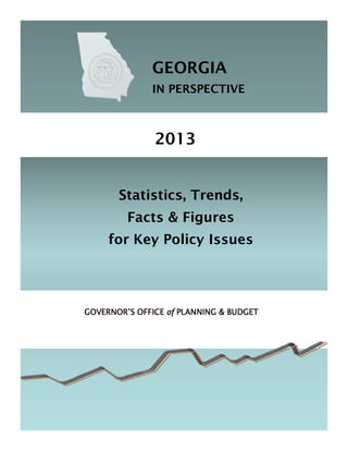 GEORGIA
              IN PERSPECTIVE



               2013


       Statistics, Trends,
         Facts & Figures
     for Key Policy Issues




GOVERNOR’S OFFICE of PLANNING & BUDGET
 