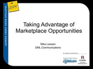 Taking Advantage of Marketplace Opportunities Mike Lawson DML Communications 