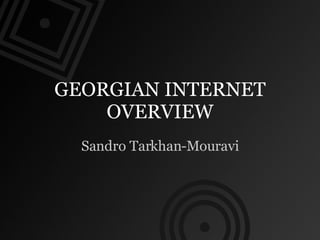 GEORGIAN INTERNET OVERVIEW Sandro Tarkhan-Mouravi 