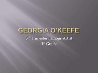 Georgia O’Keefe 3rd Trimester Famous Artist 1st Grade 