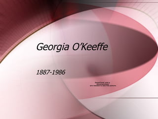 Georgia O’Keeffe 1887-1986 