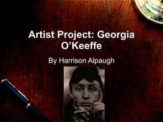 Artist Project: Georgia O’Keeffe By Harrison Alpaugh 