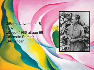 Born- November 15,
1887
Died- 1986 at age 98
Female Painter
American