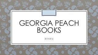 GEORGIA PEACH
BOOKS
2015-2016
 