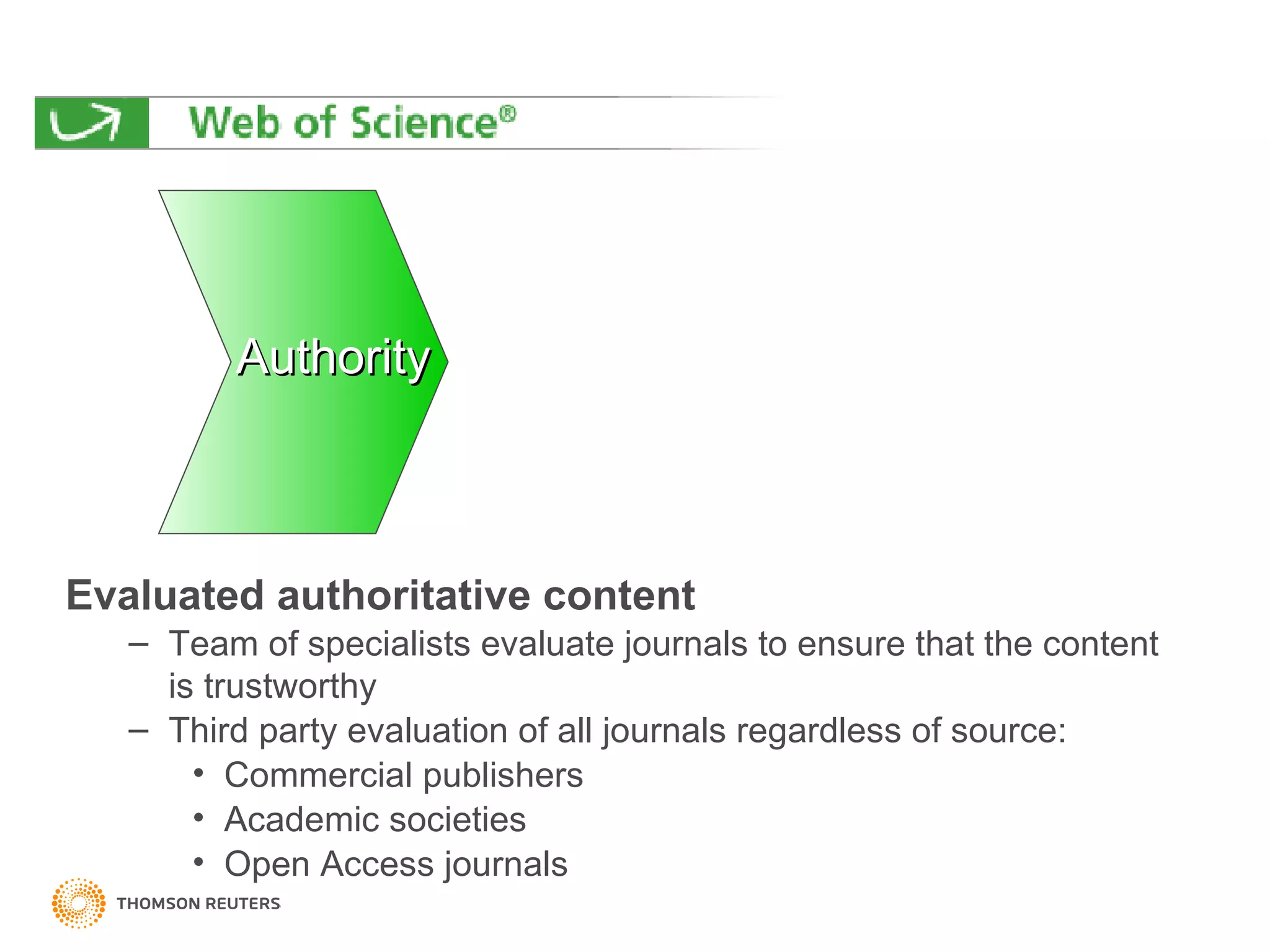 Diversity Evaluated authoritative content Team of specialists evaluate journals to ensure that the content  is trustworthy Third party evaluation of all journals regardless of source: Commercial publishers Academic societies Open Access journals Authority 