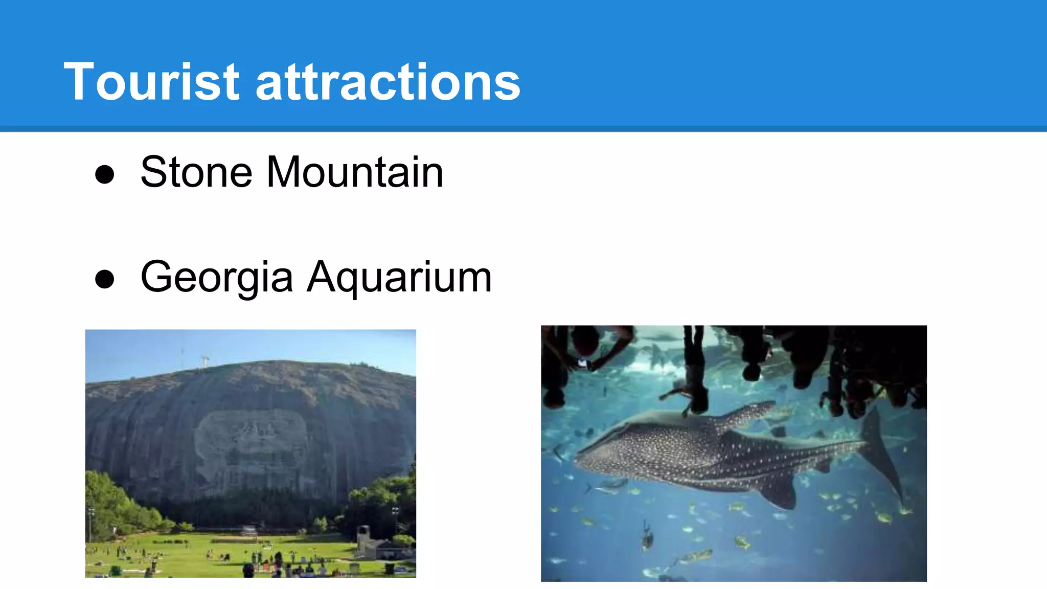 Tourist attractions
● Stone Mountain
● Georgia Aquarium
 