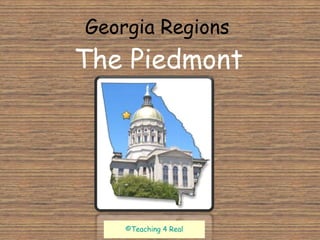 Georgia Regions 
The Piedmont 
©Teaching 4 Real 
 