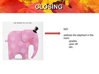 CLOSINGCLOSING
NO!
address the elephant in the
room
-grades
-year off
-etc.
 