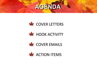 AGENDA
COVER LETTERS
HOOK ACTIVITY
COVER EMAILS
ACTION ITEMS
AGENDA
 