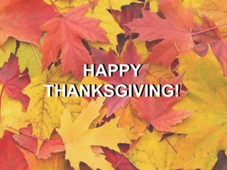 HAPPY
THANKSGIVING!
HAPPY
THANKSGIVING!
 
