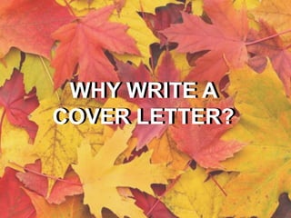 WHY WRITE A
COVER LETTER?
WHY WRITE A
COVER LETTER?
 