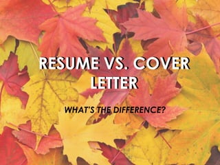 RESUME VS. COVER
LETTER
RESUME VS. COVER
LETTER
WHAT’S THE DIFFERENCE?
 