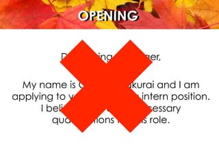 AGENDAOPENINGOPENING
Dear Hiring Manager,
My name is Georgia Sakurai and I am
applying to your Marketing intern position.
I believe I have the necessary
qualifications for this role.
 