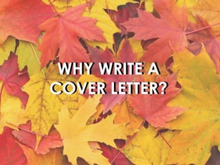 WHY WRITE A
COVER LETTER?
WHY WRITE A
COVER LETTER?
 