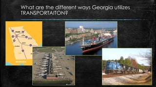 What are the different ways Georgia utilizes
TRANSPORTAITON?
 