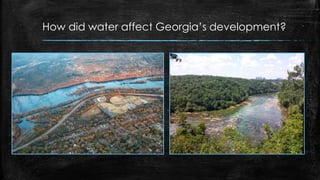 How did water affect Georgia’s development?
 