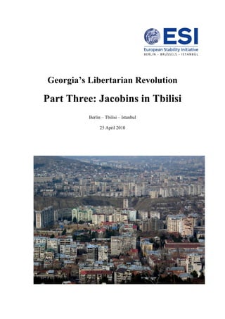 Georgia’s Libertarian Revolution
Part Three: Jacobins in Tbilisi
Berlin – Tbilisi – Istanbul
25 April 2010
 